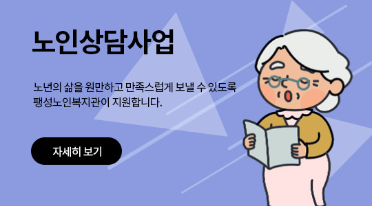 노인상담사업:노년의 삶을 원만하고 만족스럽게 보낼 수 있도록 팽성노인복지관이 지원합니다. 자세히 보기